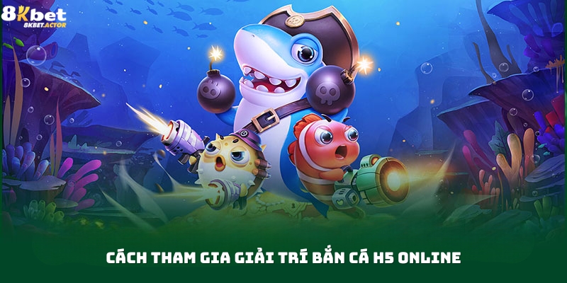 Hướng dẫn cách chơi bắn cá H5 online cho tân thủ Hướng dẫn cách chơi bắn cá H5 online cho tân thủ