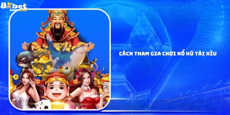 Cách tham gia chơi nổ hũ tài xỉu Cách tham gia chơi nổ hũ tài xỉu