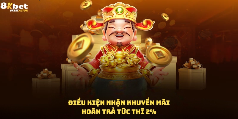 Điều kiện tham gia khuyến mãi hoàn trả tức thì 2% tại 8Kbet Điều kiện tham gia khuyến mãi hoàn trả tức thì 2% tại 8Kbet