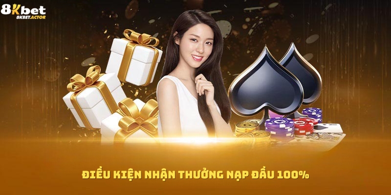 Điều kiện tham gia nhận thưởng nạp đầu 100% tại 8Kbet Điều kiện tham gia nhận thưởng nạp đầu 100% tại 8Kbet