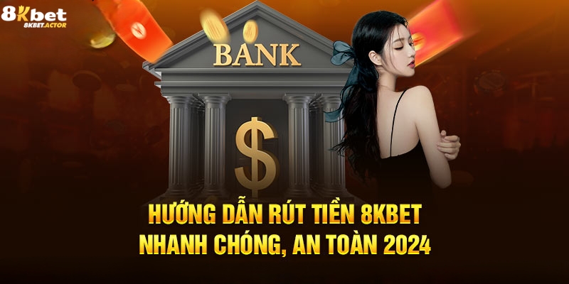 Hướng dẫn thao tác rút tiền 8Kbet cho tân thủ Hướng dẫn thao tác rút tiền 8Kbet cho tân thủ