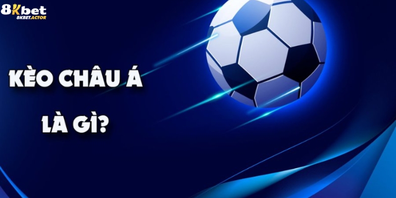 Tìm hiểu khái niệm kèo châu Á là gì? Tìm hiểu khái niệm kèo châu Á là gì?