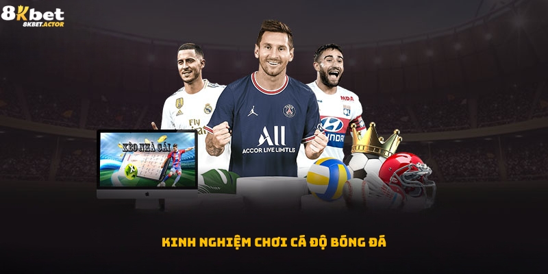 Kinh nghiệm tham gia cá độ bóng đá Kinh nghiệm tham gia cá độ bóng đá