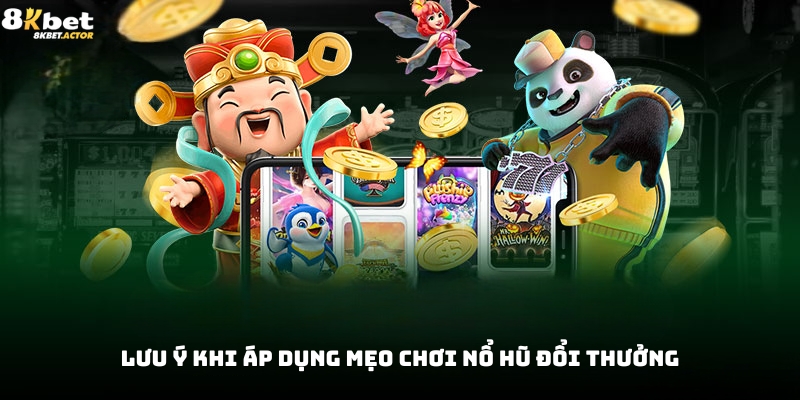 Những lưu ý khi áp dụng mẹo chơi nổ hũ đổi thưởng Những lưu ý khi áp dụng mẹo chơi nổ hũ đổi thưởng