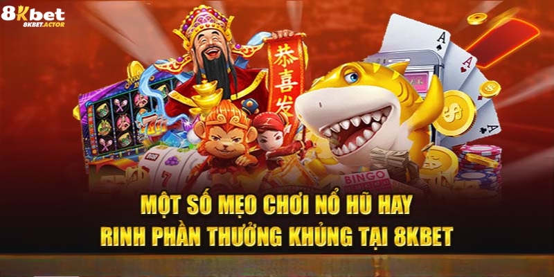 Các bí quyết chơi nổ hũ 8Kbet siêu hay Các bí quyết chơi nổ hũ 8Kbet siêu hay