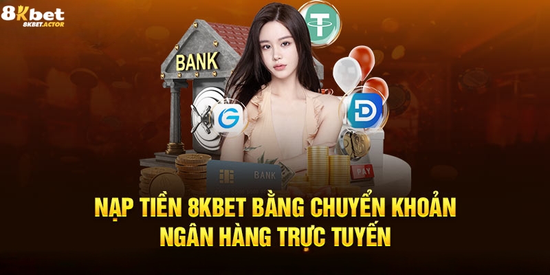 Hướng dẫn nạp tiền 8Kbet bằng ngân hàng trực tuyến Hướng dẫn nạp tiền 8Kbet bằng ngân hàng trực tuyến