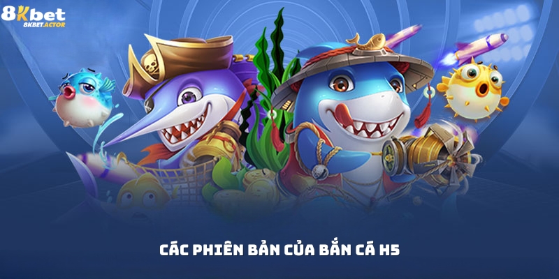 Các phiên bản của game bắn cá H5 Các phiên bản của game bắn cá H5
