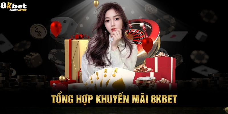 Tổng hợp các khuyến mãi 8Kbet cực khủng hiện nay Tổng hợp các khuyến mãi 8Kbet cực khủng hiện nay