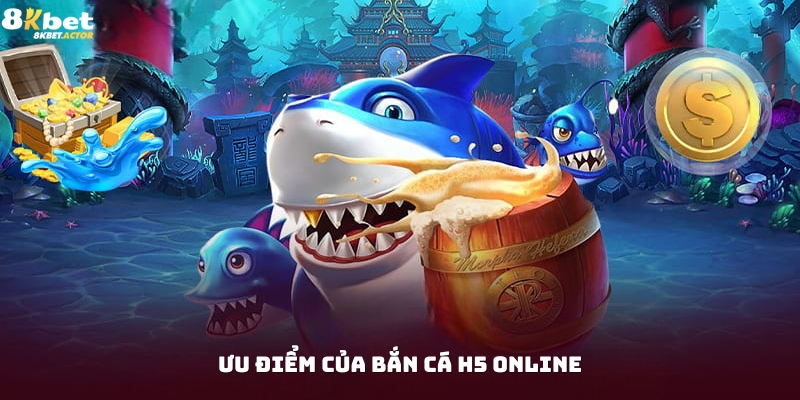 Ưu điểm của game bắn cá H5 online Ưu điểm của game bắn cá H5 online