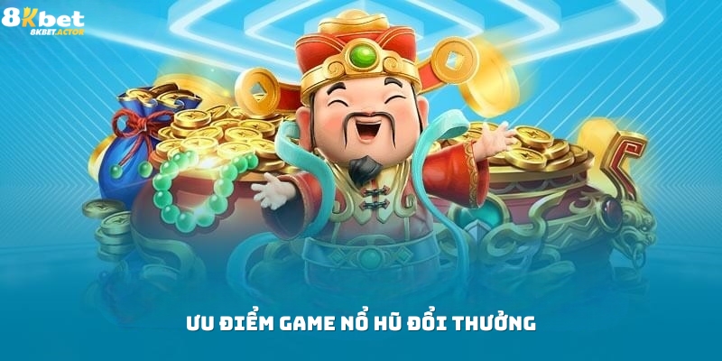 Ưu điểm nổi bật của game nổ hũ đổi thưởng Ưu điểm nổi bật của game nổ hũ đổi thưởng