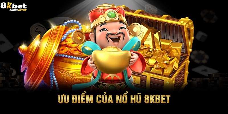 Ưu điểm nổi bật của sảnh nổ hũ 8Kbet Ưu điểm nổi bật của sảnh nổ hũ 8Kbet