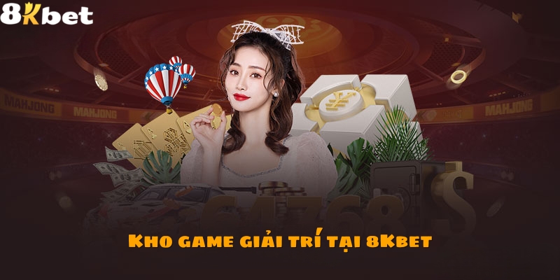 Kho game giải trí đặc sắc và chất lượng của 8Kbet Kho game giải trí đặc sắc và chất lượng của 8Kbet