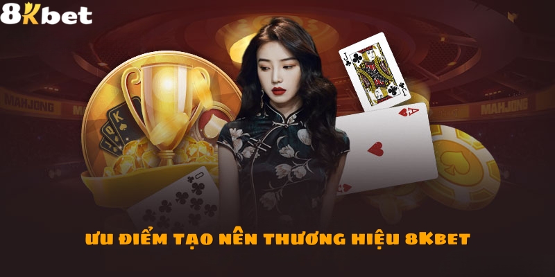 Những ưu điểm tạo nên thương hiệu đình đám 8Kbet Những ưu điểm tạo nên thương hiệu đình đám 8Kbet