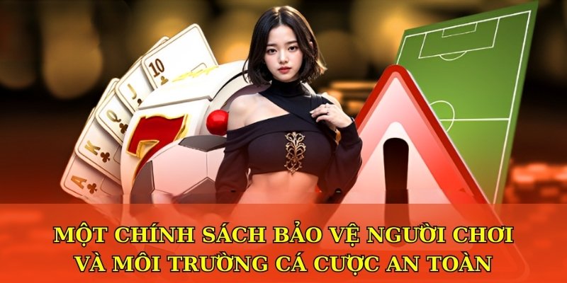 Một chính sách bảo vệ người chơi và môi trường cá cược an toàn