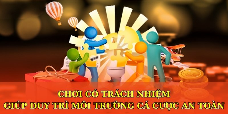 Chơi có trách nhiệm giúp duy trì môi trường cá cược an toàn