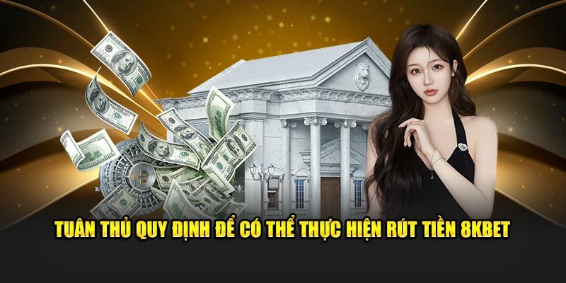 Những quy định cần thực hiện để rút tiền 8KBET thành công