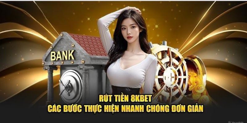 Rút tiền 8KBET chỉ với 5 bước siêu đơn giản