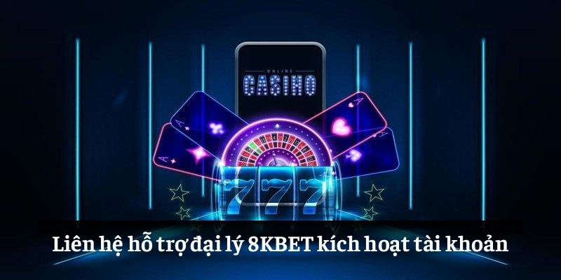 Liên hệ hỗ trợ đại lý 8KBET kích hoạt tài khoản